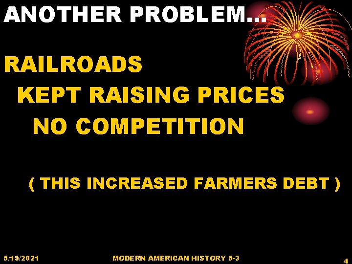 ANOTHER PROBLEM… RAILROADS KEPT RAISING PRICES NO COMPETITION ( THIS INCREASED FARMERS DEBT )