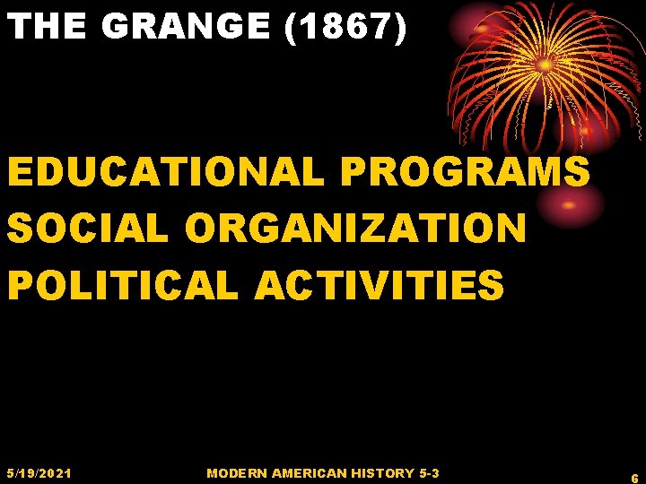 THE GRANGE (1867) EDUCATIONAL PROGRAMS SOCIAL ORGANIZATION POLITICAL ACTIVITIES 5/19/2021 MODERN AMERICAN HISTORY 5