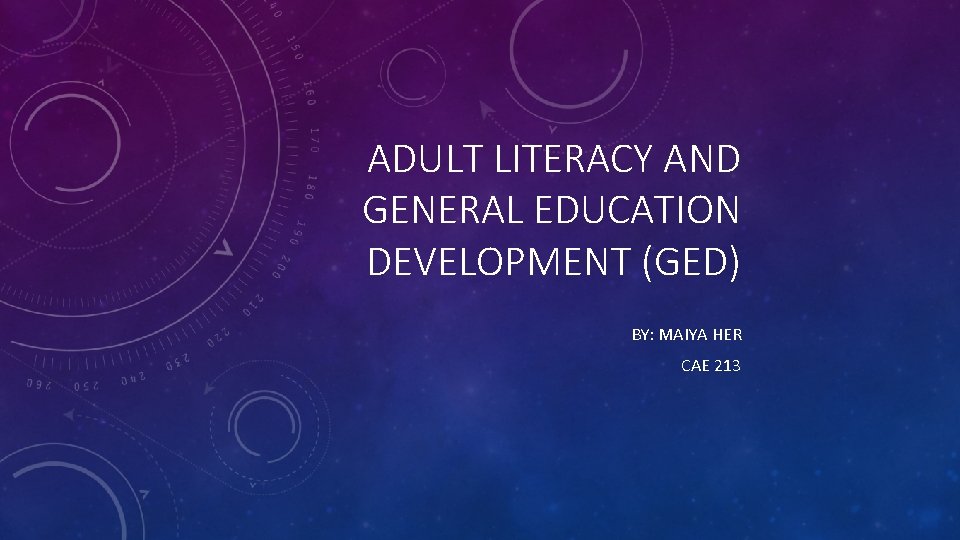 ADULT LITERACY AND GENERAL EDUCATION DEVELOPMENT (GED) BY: MAIYA HER CAE 213 