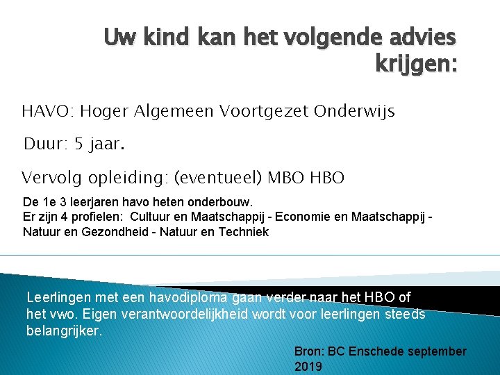 Uw kind kan het volgende advies krijgen: HAVO: Hoger Algemeen Voortgezet Onderwijs Duur: 5