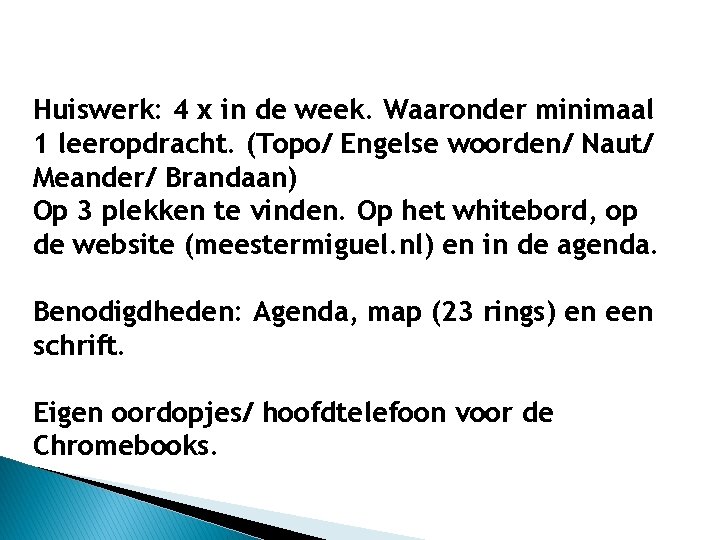 Huiswerk: 4 x in de week. Waaronder minimaal 1 leeropdracht. (Topo/ Engelse woorden/ Naut/