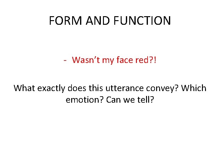 FORM AND FUNCTION - Wasn’t my face red? ! What exactly does this utterance