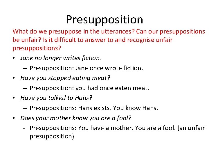 Presupposition What do we presuppose in the utterances? Can our presuppositions be unfair? Is