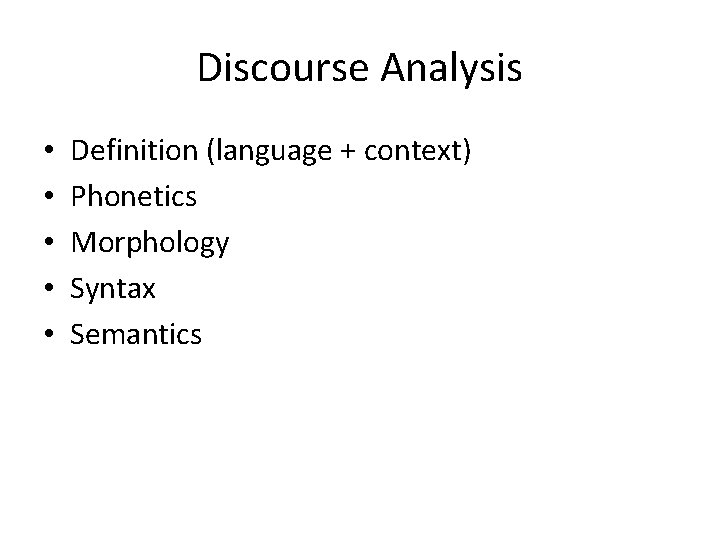 Discourse Analysis • • • Definition (language + context) Phonetics Morphology Syntax Semantics 