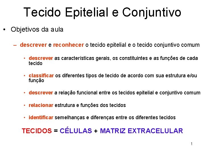 Tecido Epitelial e Conjuntivo • Objetivos da aula – descrever e reconhecer o tecido