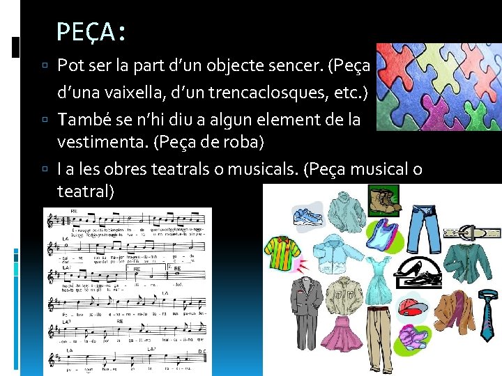 PEÇA: Pot ser la part d’un objecte sencer. (Peça d’una vaixella, d’un trencaclosques, etc.