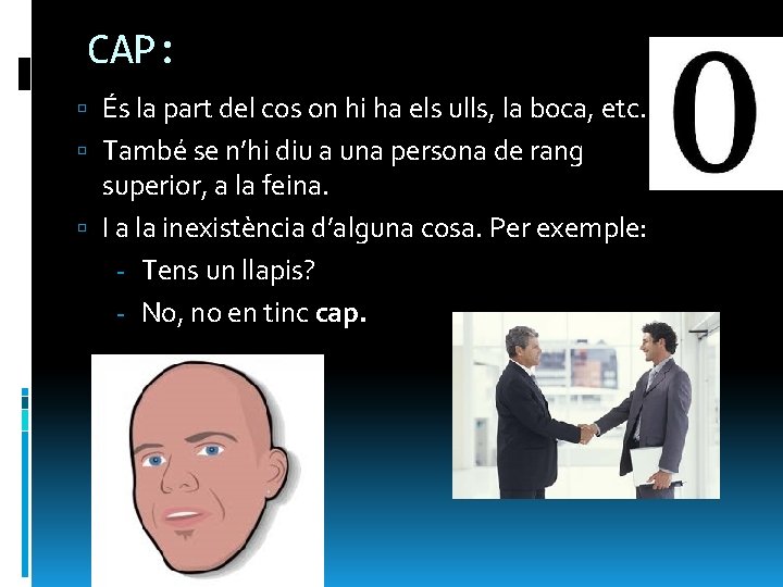 CAP: És la part del cos on hi ha els ulls, la boca, etc.