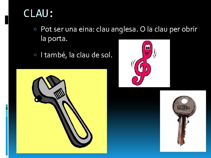 CLAU: Pot ser una eina: clau anglesa. O la clau per obrir la porta.