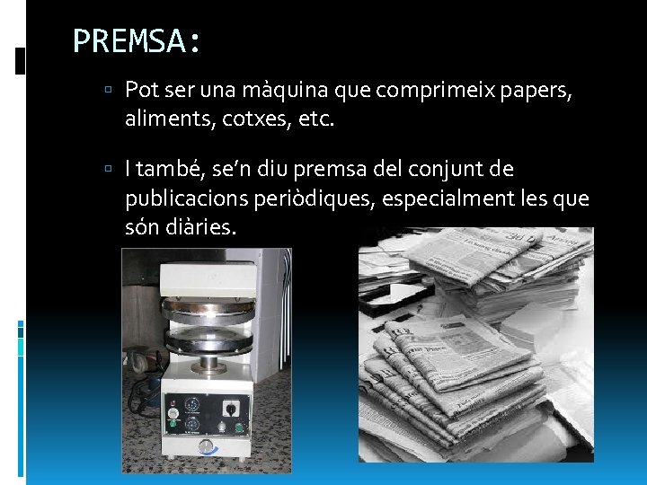 PREMSA: Pot ser una màquina que comprimeix papers, aliments, cotxes, etc. I també, se’n