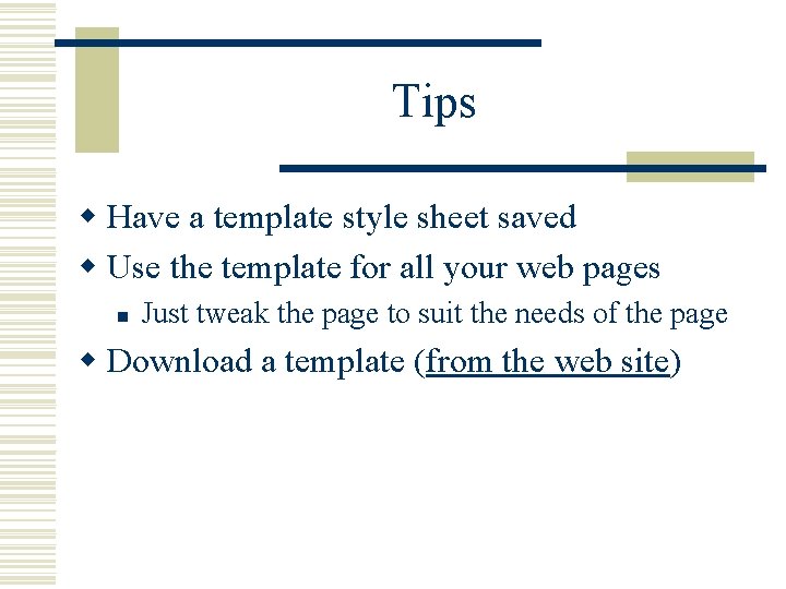 Tips w Have a template style sheet saved w Use the template for all