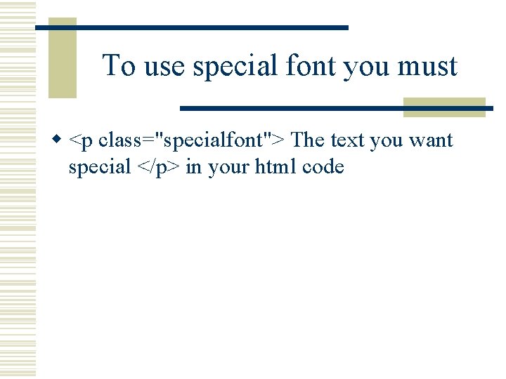 To use special font you must w <p class="specialfont"> The text you want special