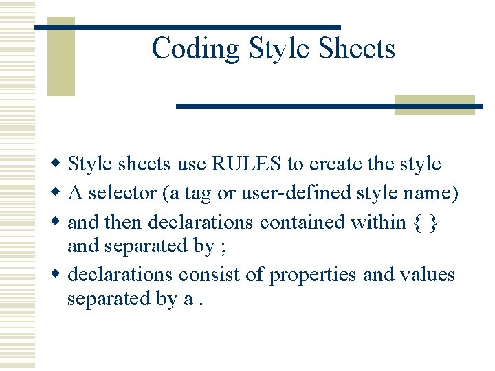 Coding Style Sheets w Style sheets use RULES to create the style w A
