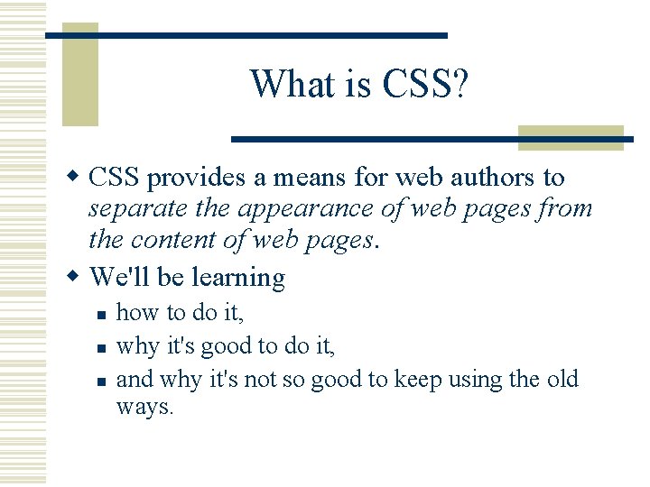 What is CSS? w CSS provides a means for web authors to separate the