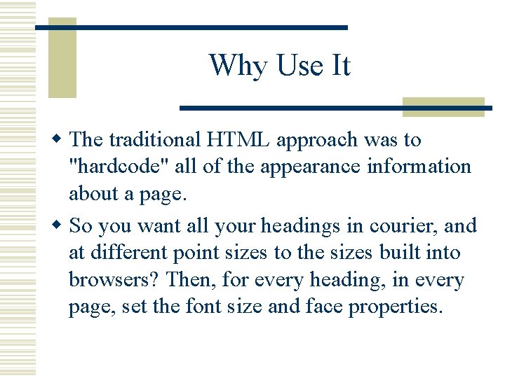 Why Use It w The traditional HTML approach was to "hardcode" all of the