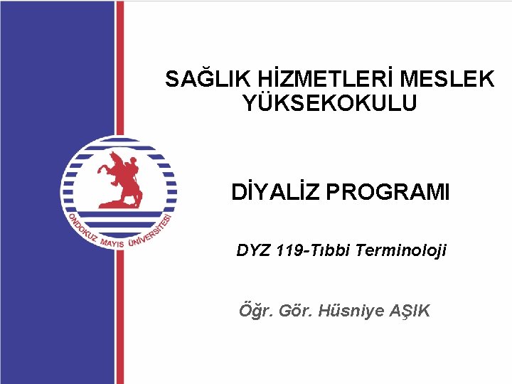 SAĞLIK HİZMETLERİ MESLEK YÜKSEKOKULU DİYALİZ PROGRAMI DYZ 119 -Tıbbi Terminoloji Öğr. Gör. Hüsniye AŞIK