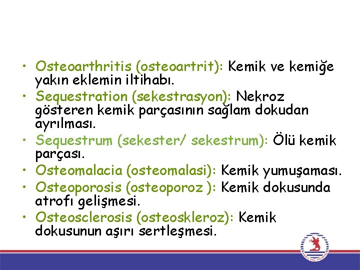  • Osteoarthritis (osteoartrit): Kemik ve kemiğe yakın eklemin iltihabı. • Sequestration (sekestrasyon): Nekroz