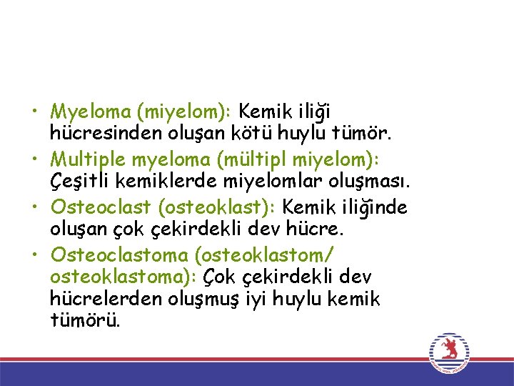  • Myeloma (miyelom): Kemik iliği hücresinden oluşan kötü huylu tümör. • Multiple myeloma