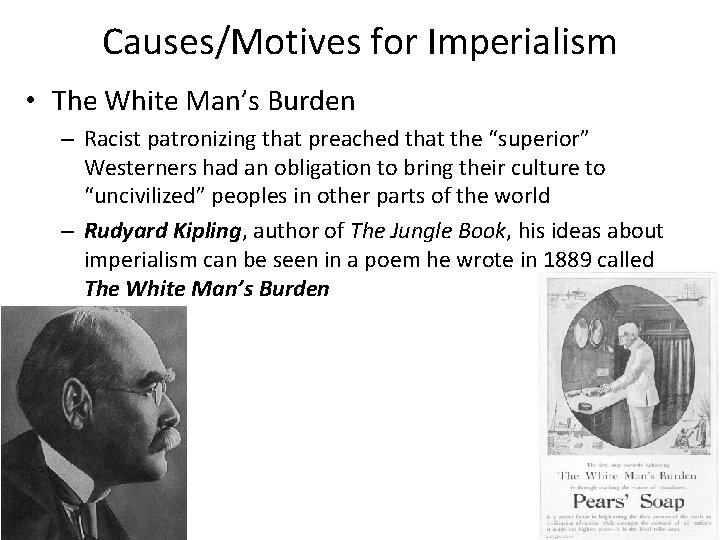 Causes/Motives for Imperialism • The White Man’s Burden – Racist patronizing that preached that