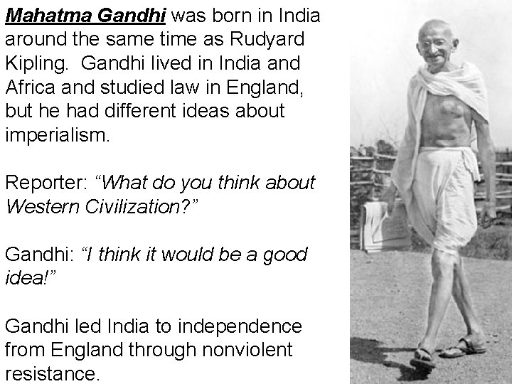 Mahatma Gandhi was born in India around the same time as Rudyard Kipling. Gandhi