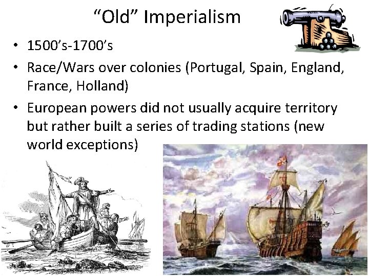 “Old” Imperialism • 1500’s-1700’s • Race/Wars over colonies (Portugal, Spain, England, France, Holland) •