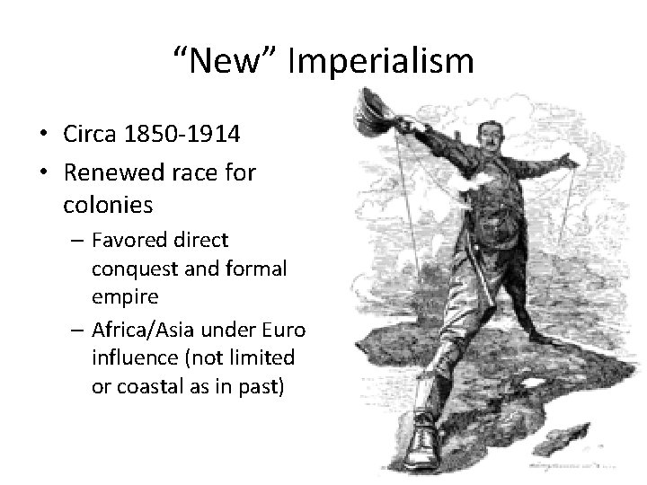 “New” Imperialism • Circa 1850 -1914 • Renewed race for colonies – Favored direct