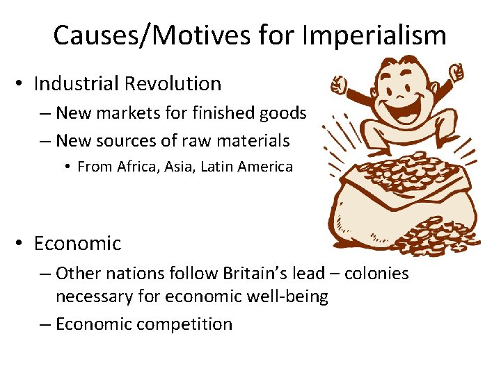 Causes/Motives for Imperialism • Industrial Revolution – New markets for finished goods – New