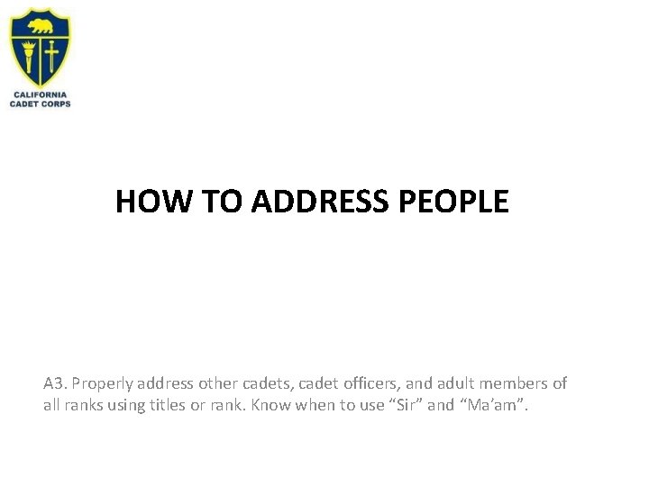 HOW TO ADDRESS PEOPLE A 3. Properly address other cadets, cadet officers, and adult