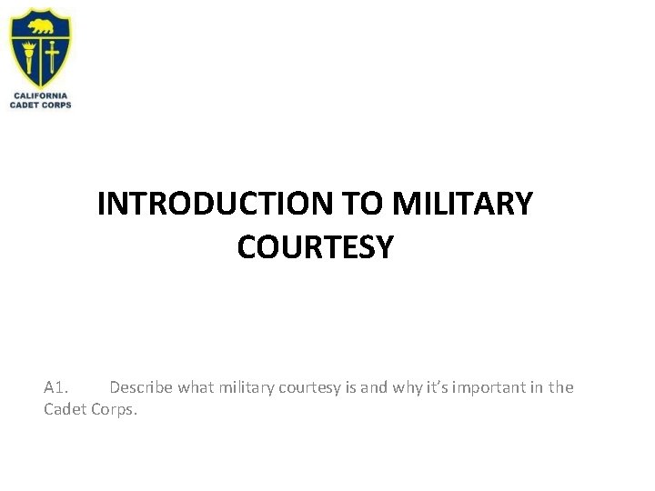 INTRODUCTION TO MILITARY COURTESY A 1. Describe what military courtesy is and why it’s