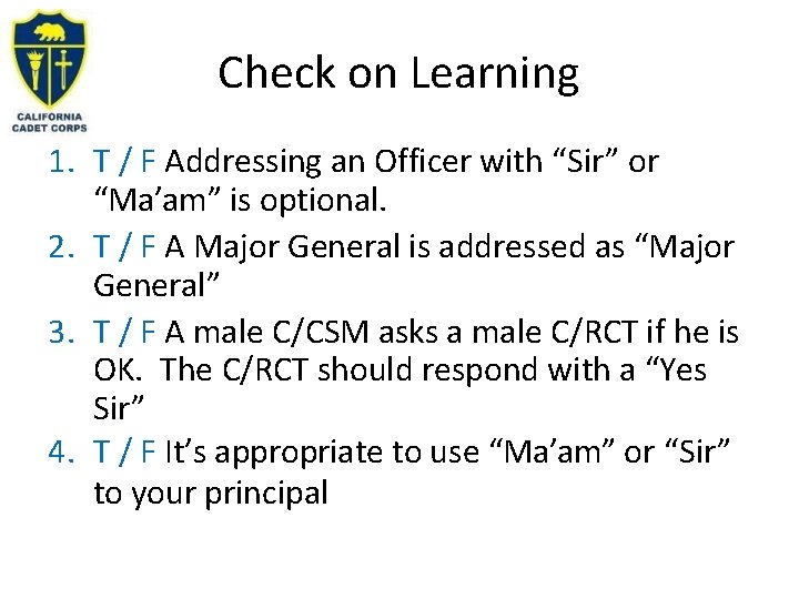 Check on Learning 1. T / F Addressing an Officer with “Sir” or “Ma’am”