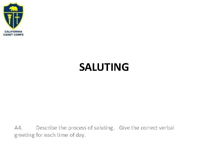 SALUTING A 4. Describe the process of saluting. Give the correct verbal greeting for