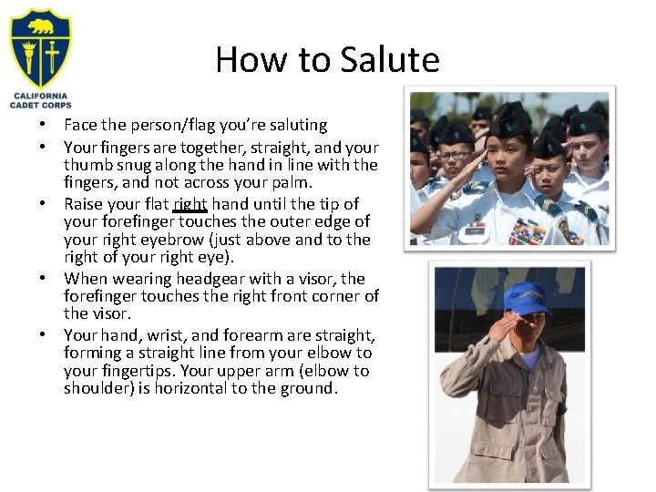 How to Salute • Face the person/flag you’re saluting • Your fingers are together,