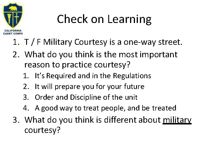 Check on Learning 1. T / F Military Courtesy is a one-way street. 2.