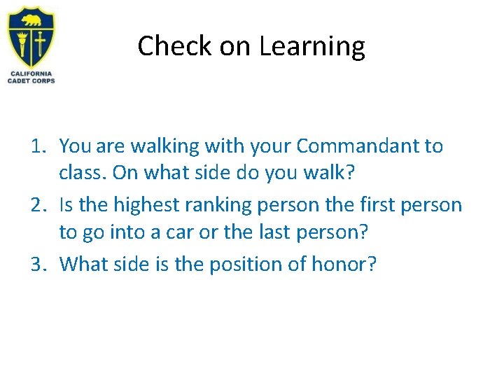 Check on Learning 1. You are walking with your Commandant to class. On what