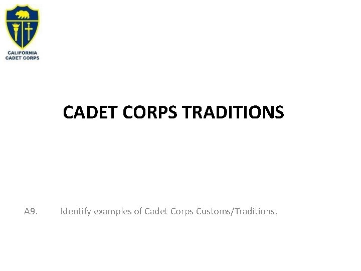CADET CORPS TRADITIONS A 9. Identify examples of Cadet Corps Customs/Traditions. 