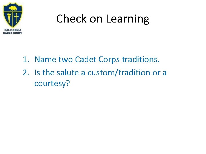 Check on Learning 1. Name two Cadet Corps traditions. 2. Is the salute a