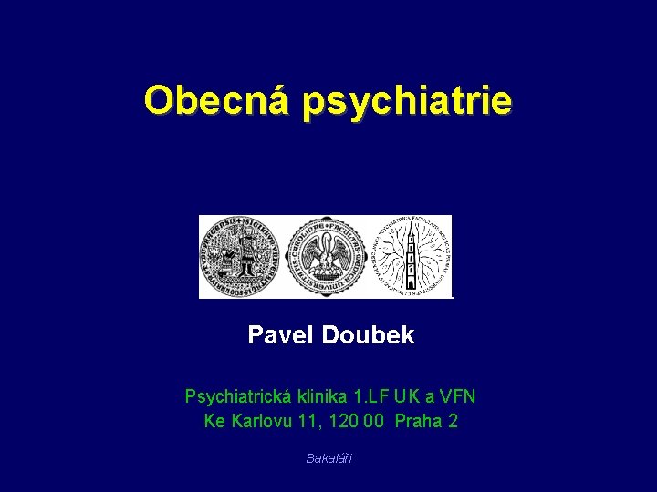 Obecná psychiatrie Pavel Doubek Psychiatrická klinika 1. LF UK a VFN Ke Karlovu 11,