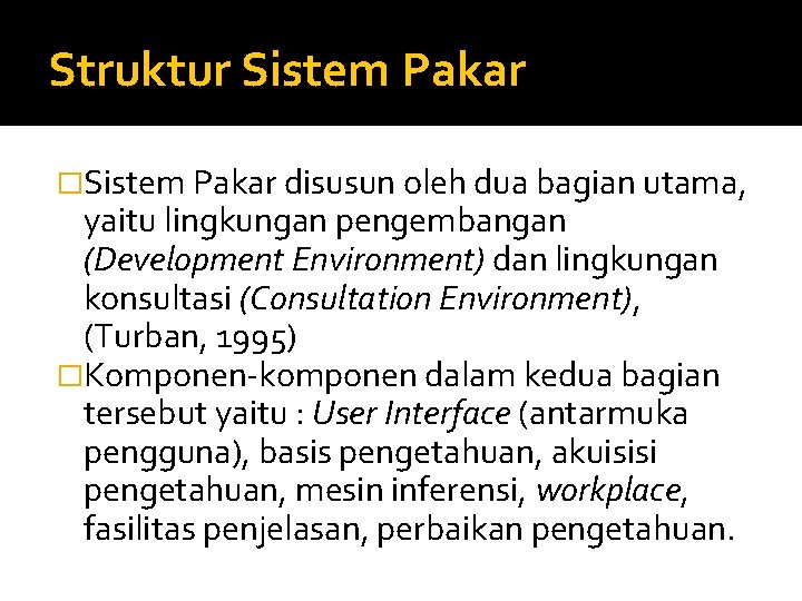 Struktur Sistem Pakar �Sistem Pakar disusun oleh dua bagian utama, yaitu lingkungan pengembangan (Development