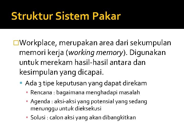 Struktur Sistem Pakar �Workplace, merupakan area dari sekumpulan memori kerja (working memory). Digunakan untuk