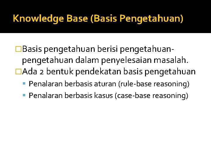 Knowledge Base (Basis Pengetahuan) �Basis pengetahuan berisi pengetahuan- pengetahuan dalam penyelesaian masalah. �Ada 2