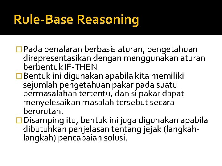 Rule-Base Reasoning �Pada penalaran berbasis aturan, pengetahuan direpresentasikan dengan menggunakan aturan berbentuk IF-THEN �Bentuk