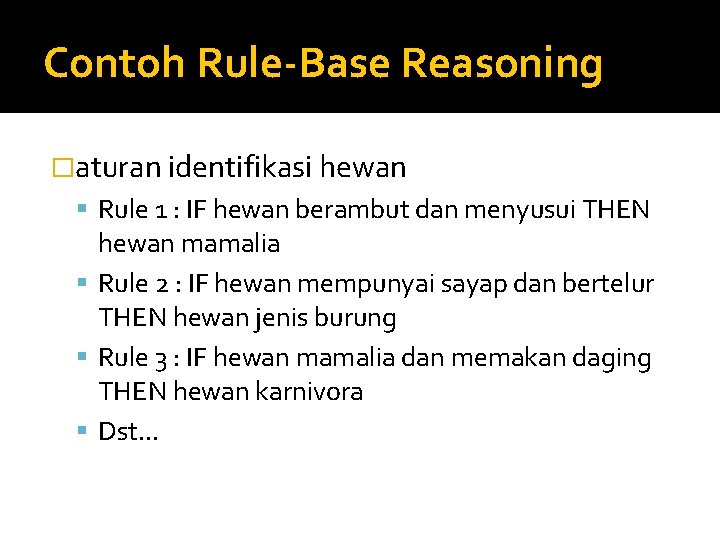Contoh Rule-Base Reasoning �aturan identifikasi hewan Rule 1 : IF hewan berambut dan menyusui