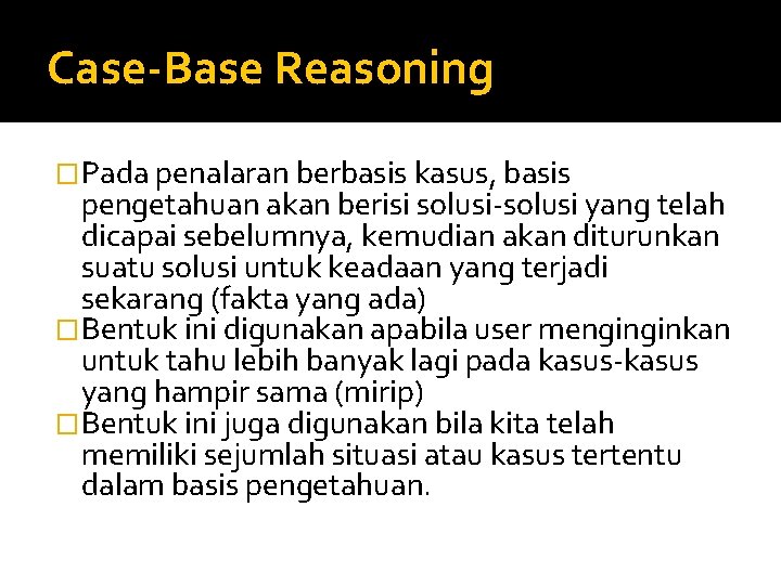 Case-Base Reasoning �Pada penalaran berbasis kasus, basis pengetahuan akan berisi solusi-solusi yang telah dicapai