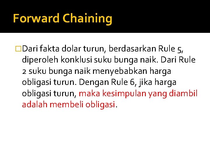 Forward Chaining �Dari fakta dolar turun, berdasarkan Rule 5, diperoleh konklusi suku bunga naik.