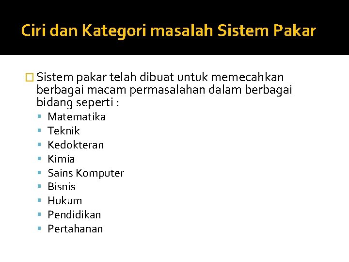 Ciri dan Kategori masalah Sistem Pakar � Sistem pakar telah dibuat untuk memecahkan berbagai