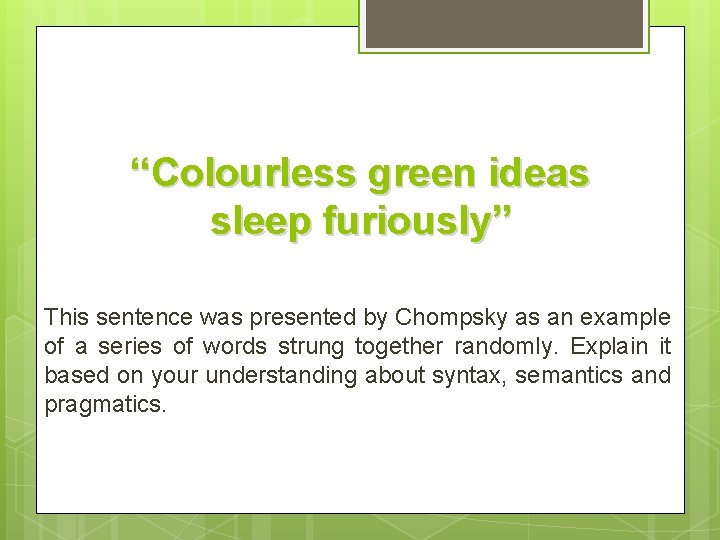 “Colourless green ideas sleep furiously” This sentence was presented by Chompsky as an example