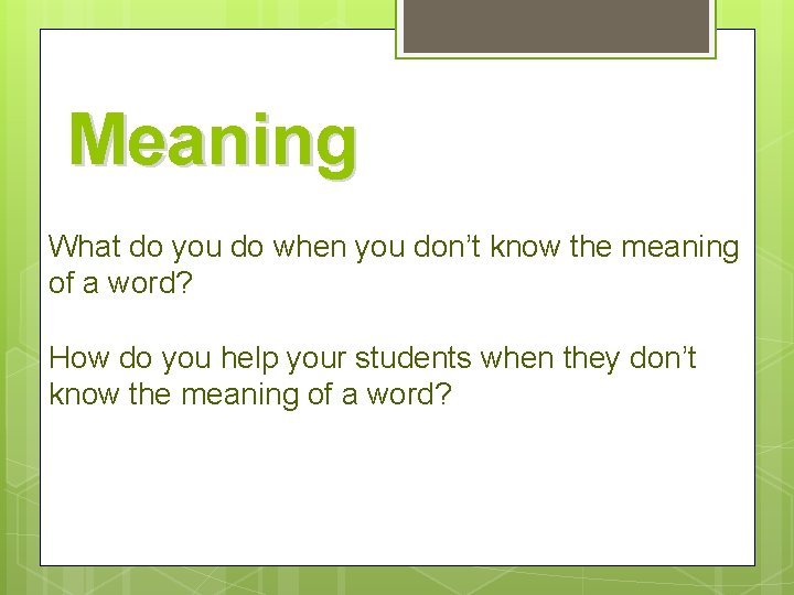 Meaning What do you do when you don’t know the meaning of a word?