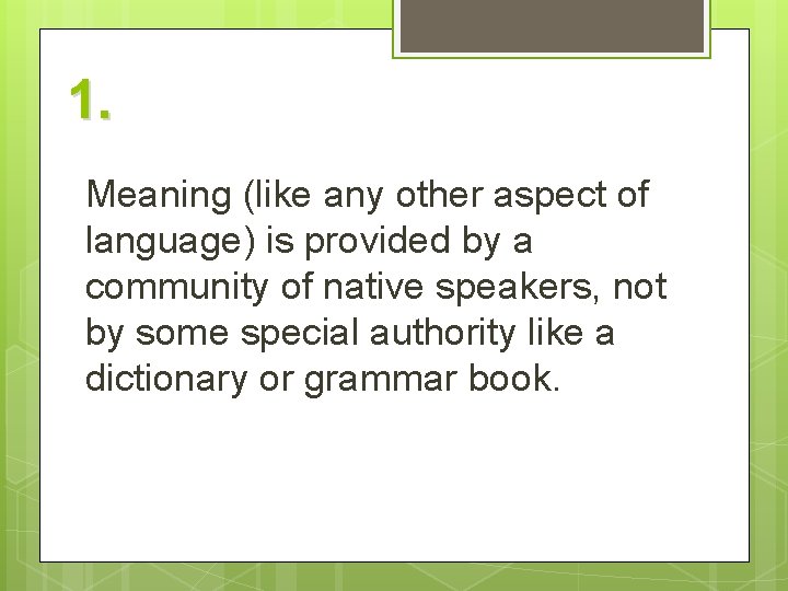 1. Meaning (like any other aspect of language) is provided by a community of