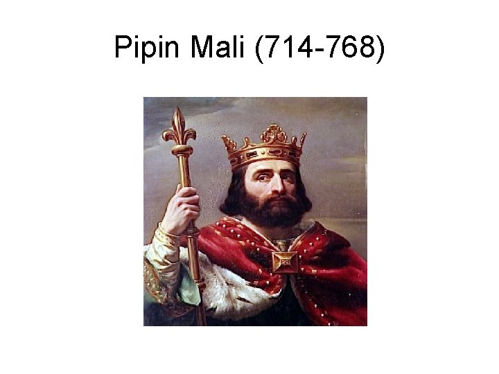 Pipin Mali (714 -768) 