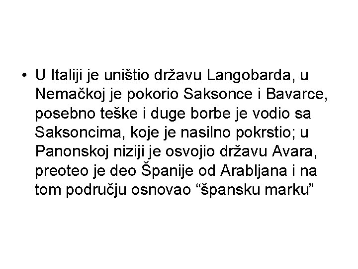  • U Italiji je uništio državu Langobarda, u Nemačkoj je pokorio Saksonce i