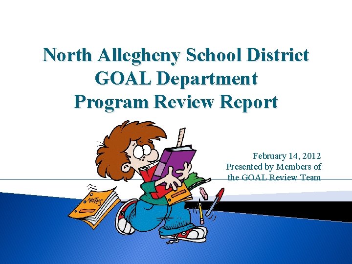 North Allegheny School District GOAL Department Program Review Report February 14, 2012 Presented by